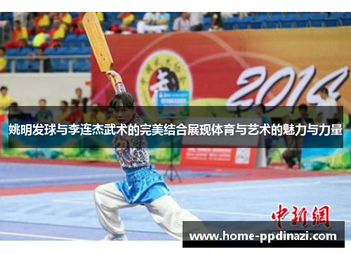 姚明发球与李连杰武术的完美结合展现体育与艺术的魅力与力量